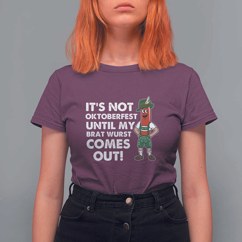Funny Oktoberfest T Shirt For Women It's Not Oktoberfest Until My Brat Wurst Comes Out Sausage Lederhosen TS11 Maroon Print Your Wear