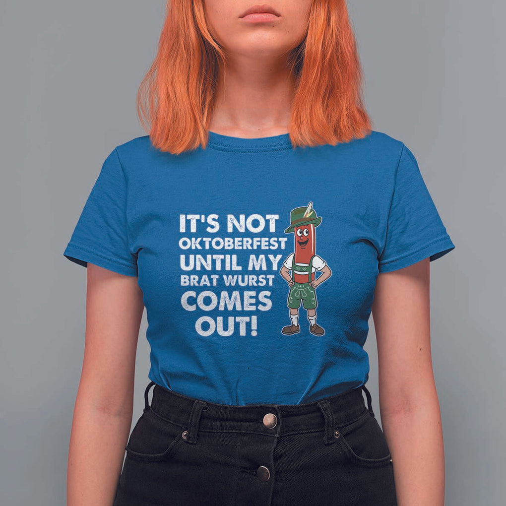 Funny Oktoberfest T Shirt For Women It's Not Oktoberfest Until My Brat Wurst Comes Out Sausage Lederhosen TS11 Royal Blue Print Your Wear