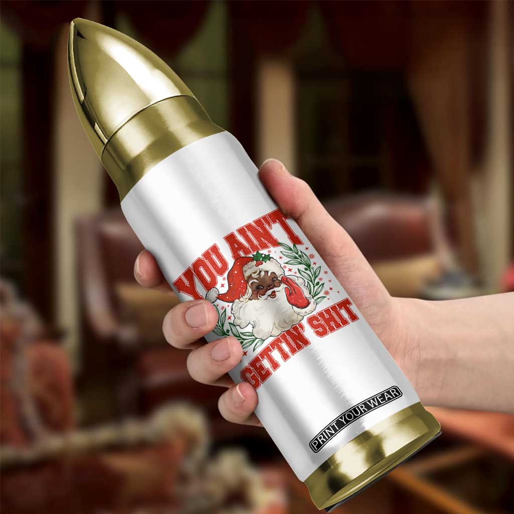 Funny African American Black Santa Christmas Bullet Tumbler You Aint Getting Shit Inappropriate Xmas TS11 Print Your Wear