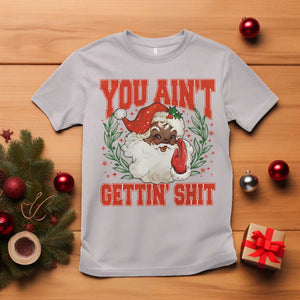 Funny African American Black Santa Christmas T Shirt You Aint Getting Shit Inappropriate Xmas TS11 Ice Gray Print Your Wear