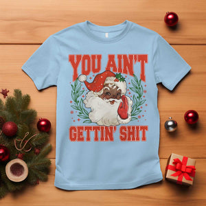 Funny African American Black Santa Christmas T Shirt You Aint Getting Shit Inappropriate Xmas TS11 Light Blue Print Your Wear