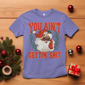 Funny African American Black Santa Christmas T Shirt You Aint Getting Shit Inappropriate Xmas TS11 Violet Print Your Wear