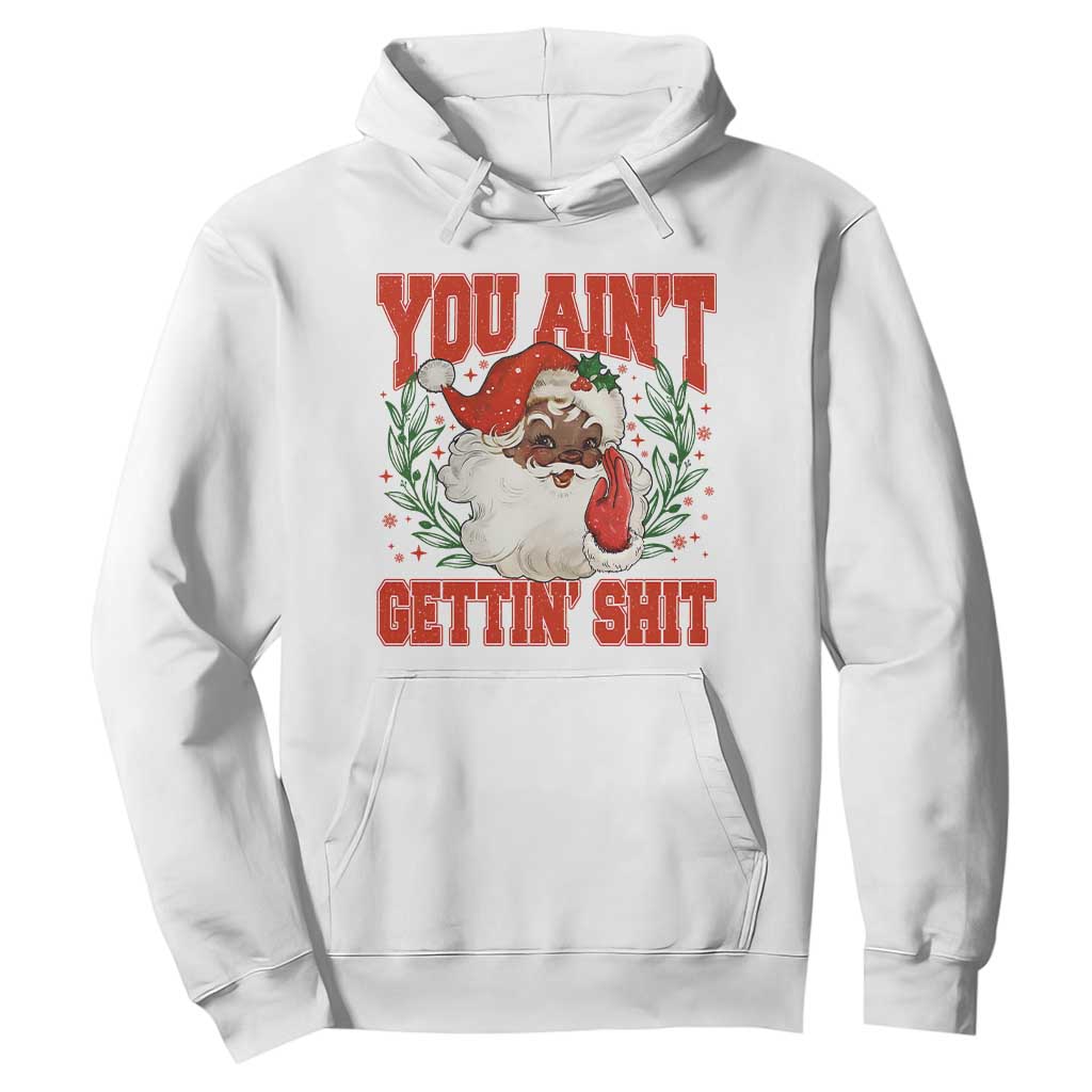 Funny African American Black Santa Christmas Hoodie You Aint Getting Shit Inappropriate Xmas TS11 White Print Your Wear