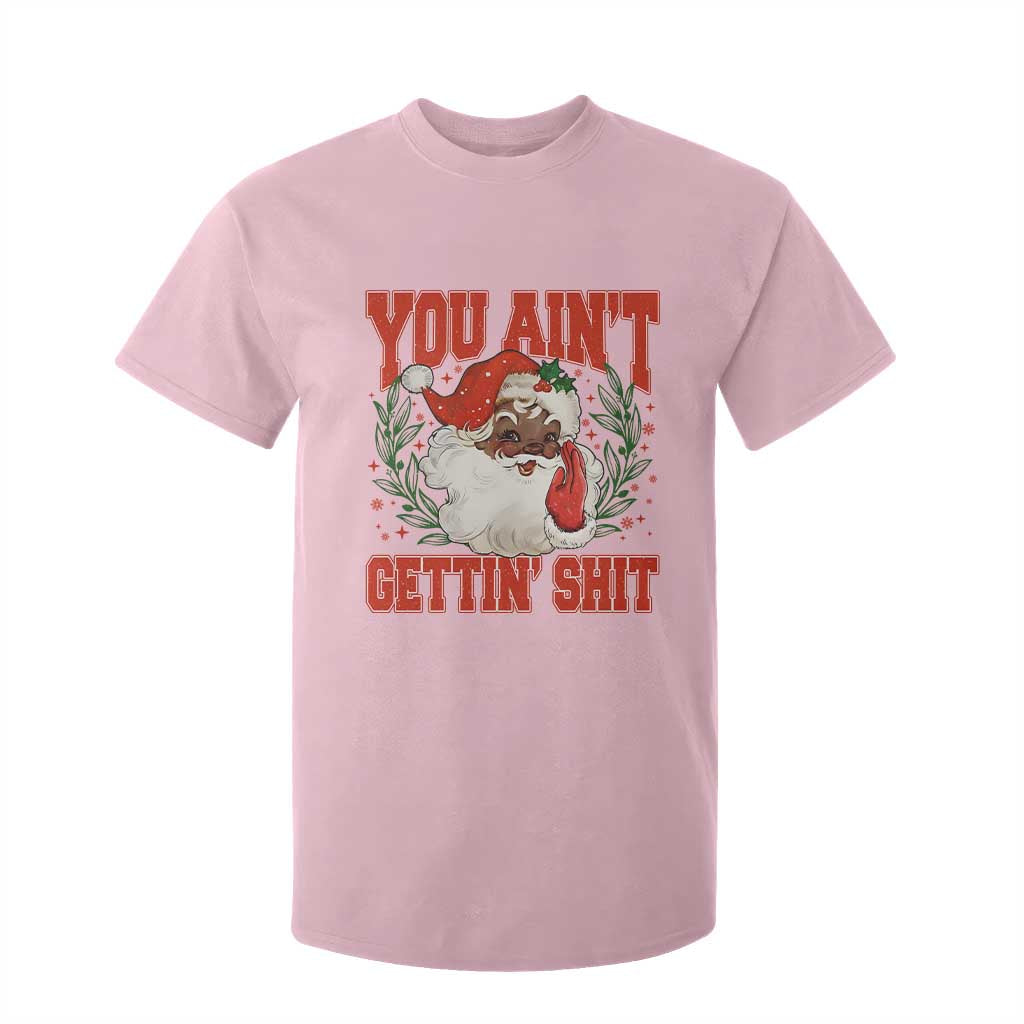 Funny African American Black Santa Christmas T Shirt For Kid You Aint Getting Shit Inappropriate Xmas TS11 Light Pink Print Your Wear