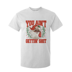 Funny African American Black Santa Christmas T Shirt For Kid You Aint Getting Shit Inappropriate Xmas TS11 White Print Your Wear