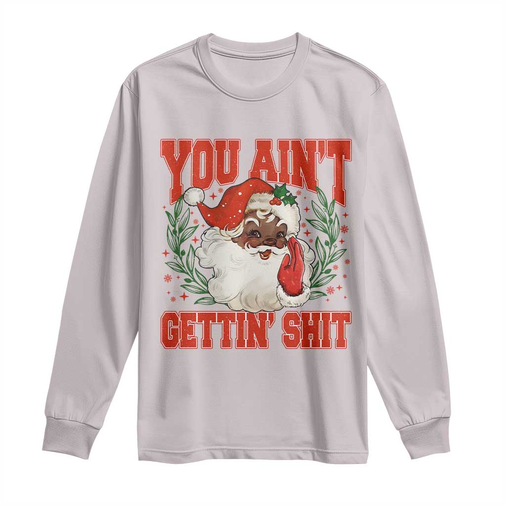 Funny African American Black Santa Christmas Long Sleeve Shirt You Aint Getting Shit Inappropriate Xmas TS11 Ice Gray Print Your Wear