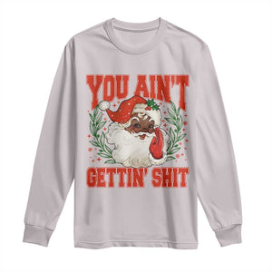 Funny African American Black Santa Christmas Long Sleeve Shirt You Aint Getting Shit Inappropriate Xmas TS11 Ice Gray Print Your Wear