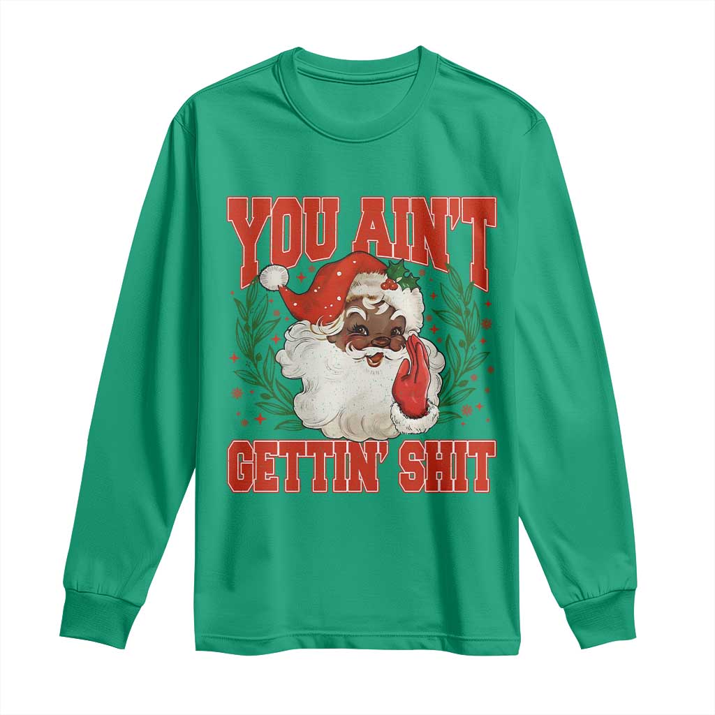 Funny African American Black Santa Christmas Long Sleeve Shirt You Aint Getting Shit Inappropriate Xmas TS11 Irish Green Print Your Wear