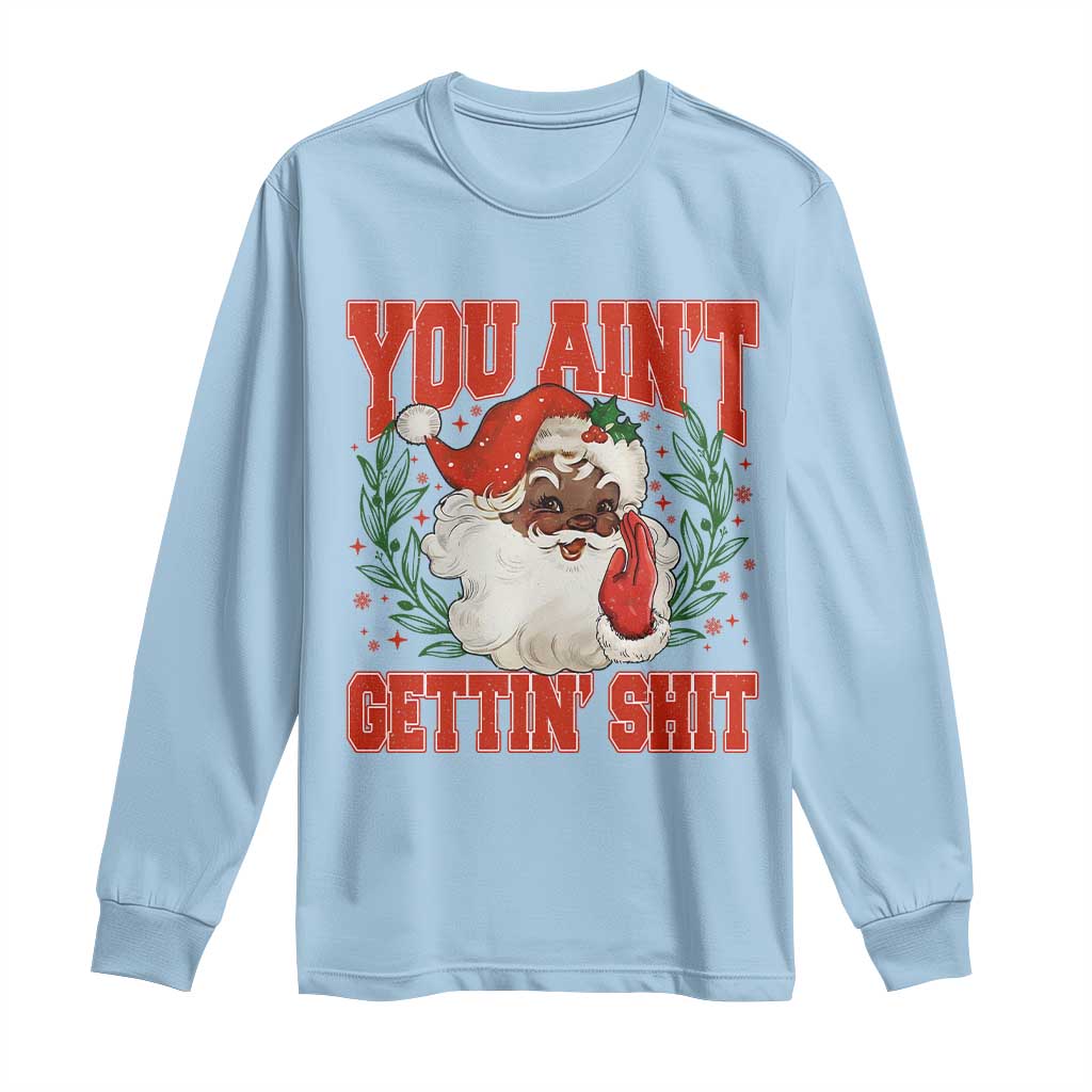 Funny African American Black Santa Christmas Long Sleeve Shirt You Aint Getting Shit Inappropriate Xmas TS11 Light Blue Print Your Wear