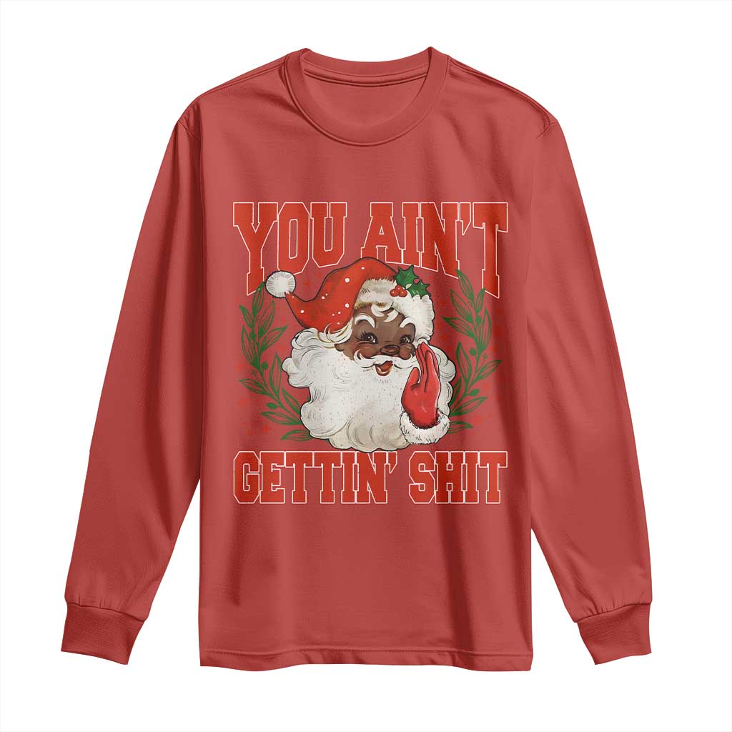 Funny African American Black Santa Christmas Long Sleeve Shirt You Aint Getting Shit Inappropriate Xmas TS11 Red Print Your Wear