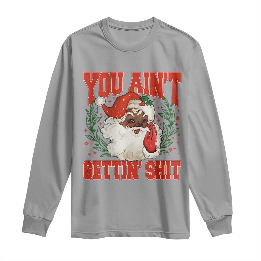 Funny African American Black Santa Christmas Long Sleeve Shirt You Aint Getting Shit Inappropriate Xmas TS11 Sport Gray Print Your Wear
