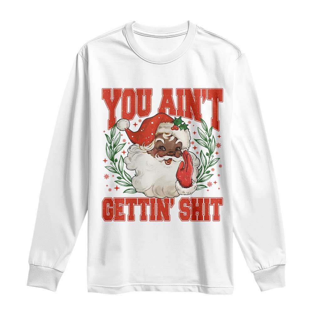 Funny African American Black Santa Christmas Long Sleeve Shirt You Aint Getting Shit Inappropriate Xmas TS11 White Print Your Wear