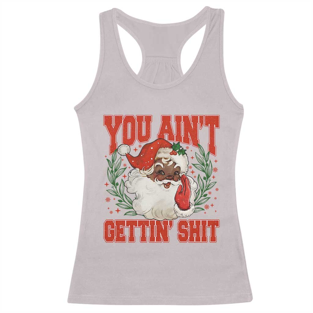 Funny African American Black Santa Christmas Racerback Tank Top You Aint Getting Shit Inappropriate Xmas TS11 Ice Gray Print Your Wear