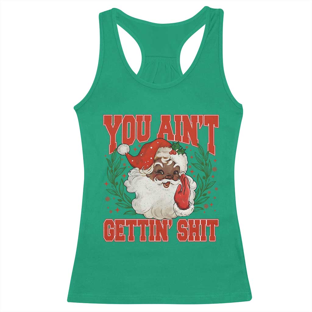 Funny African American Black Santa Christmas Racerback Tank Top You Aint Getting Shit Inappropriate Xmas TS11 Irish Green Print Your Wear