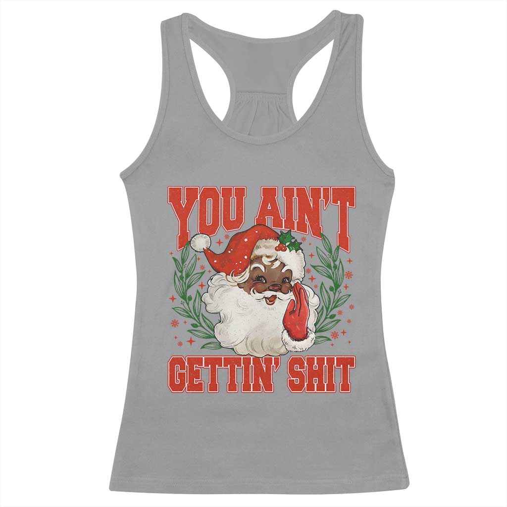 Funny African American Black Santa Christmas Racerback Tank Top You Aint Getting Shit Inappropriate Xmas TS11 Sport Gray Print Your Wear