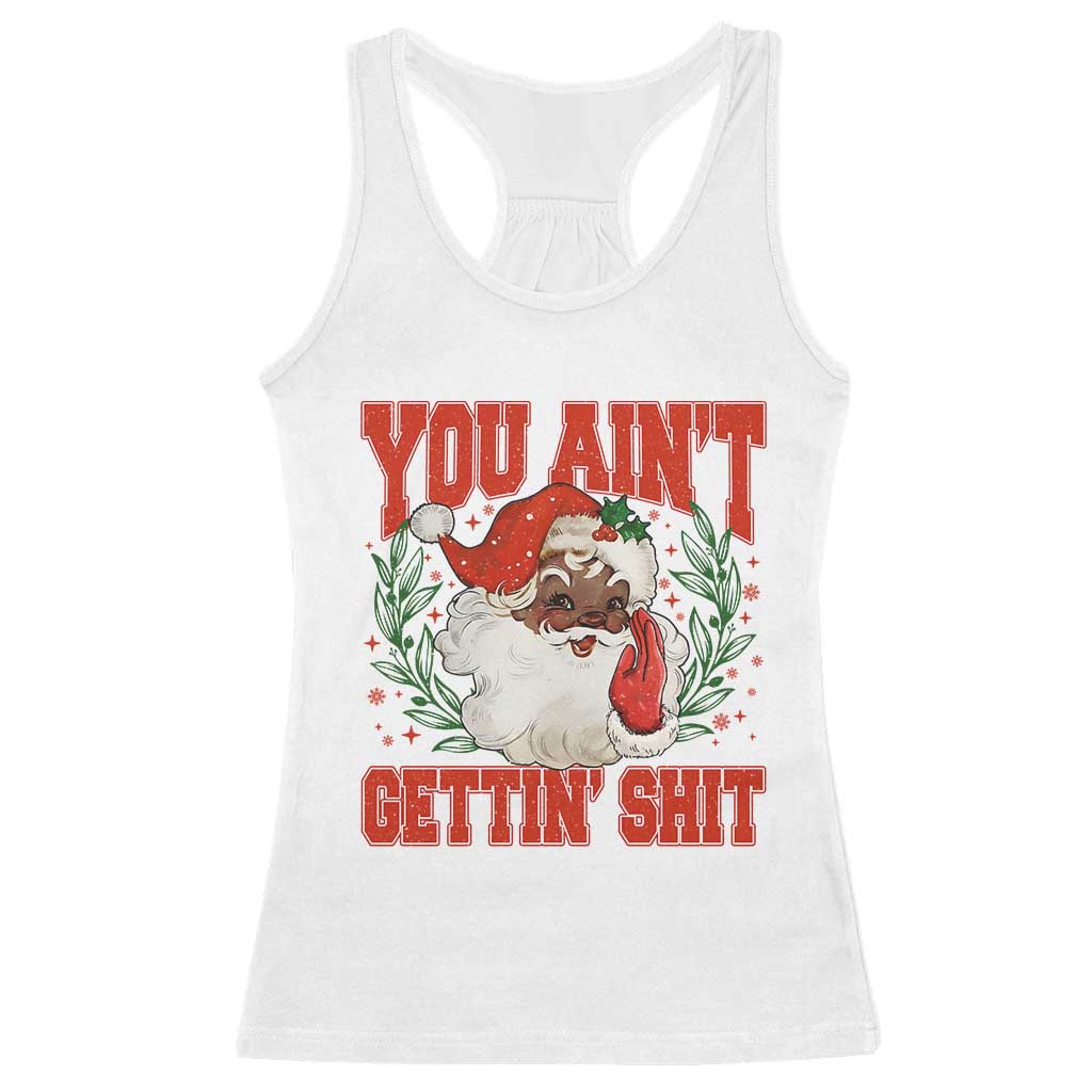 Funny African American Black Santa Christmas Racerback Tank Top You Aint Getting Shit Inappropriate Xmas TS11 White Print Your Wear