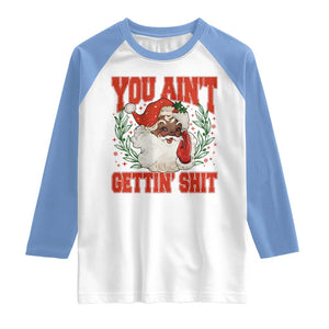 Funny African American Black Santa Christmas Raglan Shirt You Aint Getting Shit Inappropriate Xmas TS11 White Carolina Blue Print Your Wear
