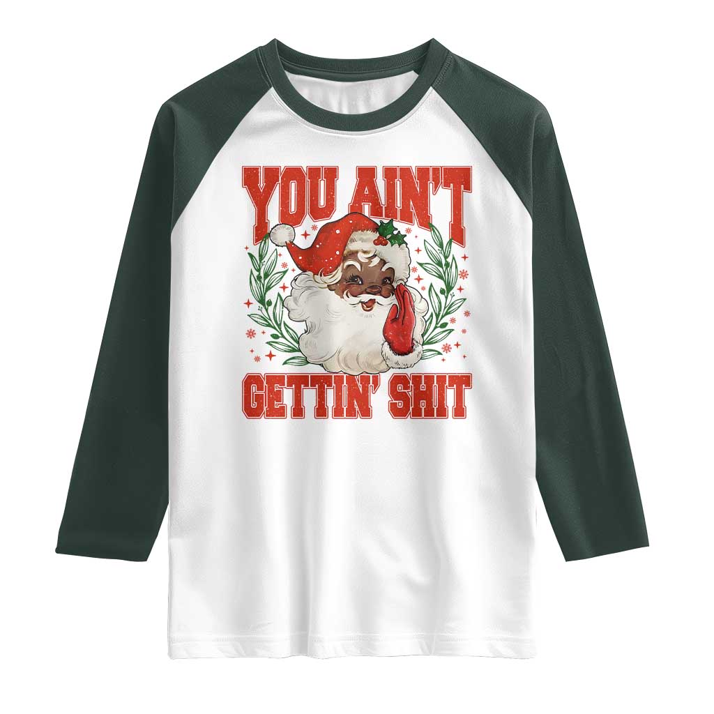 Funny African American Black Santa Christmas Raglan Shirt You Aint Getting Shit Inappropriate Xmas TS11 White Dark Forest Green Print Your Wear