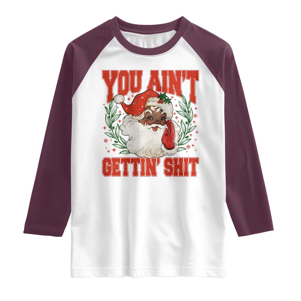 Funny African American Black Santa Christmas Raglan Shirt You Aint Getting Shit Inappropriate Xmas TS11 White Maroon Print Your Wear