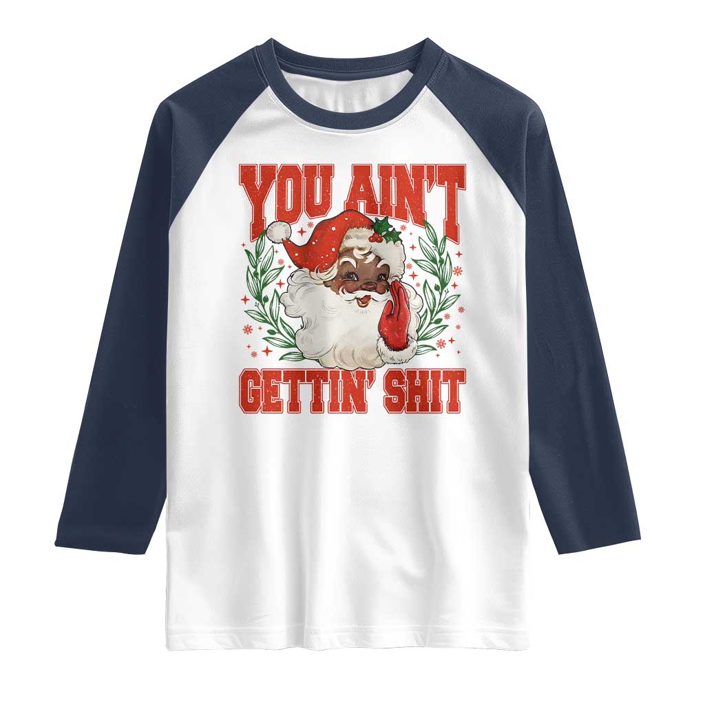 Funny African American Black Santa Christmas Raglan Shirt You Aint Getting Shit Inappropriate Xmas TS11 White Navy Print Your Wear