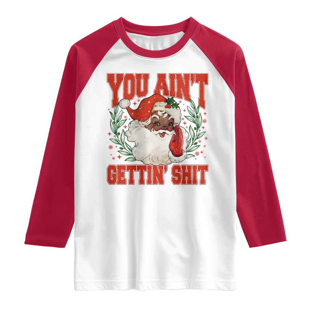 Funny African American Black Santa Christmas Raglan Shirt You Aint Getting Shit Inappropriate Xmas TS11 White Red Print Your Wear