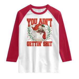 Funny African American Black Santa Christmas Raglan Shirt You Aint Getting Shit Inappropriate Xmas TS11 White Red Print Your Wear