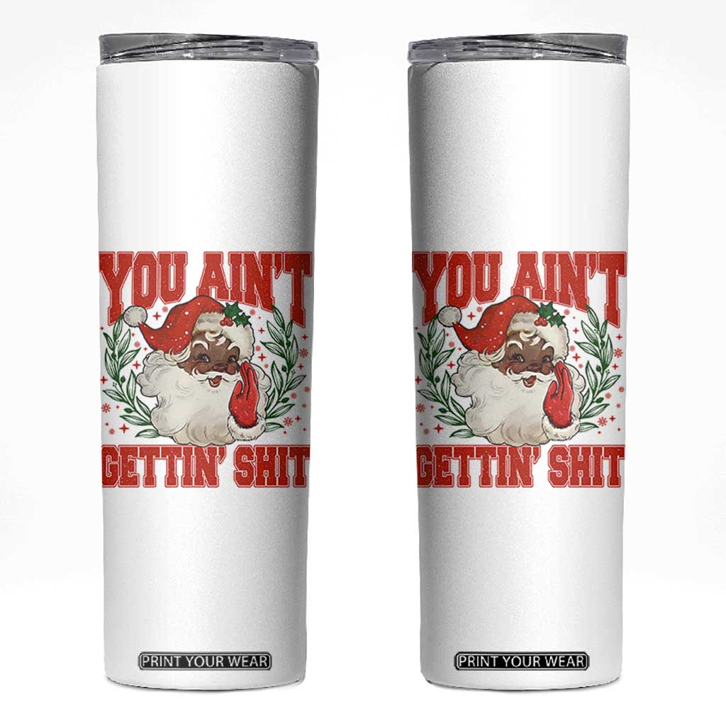 Funny African American Black Santa Christmas Skinny Tumbler You Aint Getting Shit Inappropriate Xmas TS11 White Print Your Wear