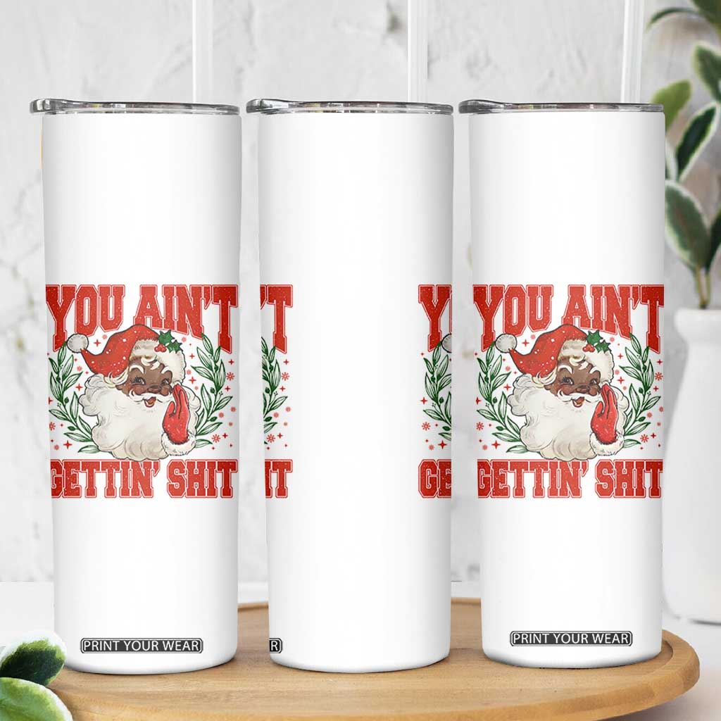 Funny African American Black Santa Christmas Skinny Tumbler You Aint Getting Shit Inappropriate Xmas TS11 Print Your Wear