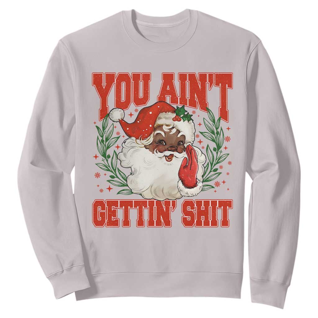 Funny African American Black Santa Christmas Sweatshirt You Aint Getting Shit Inappropriate Xmas TS11 Ice Gray Print Your Wear