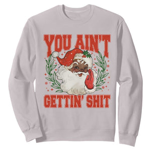 Funny African American Black Santa Christmas Sweatshirt You Aint Getting Shit Inappropriate Xmas TS11 Ice Gray Print Your Wear