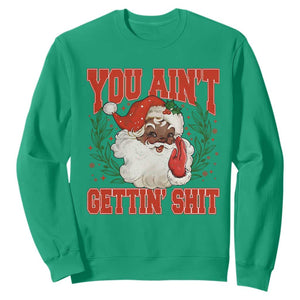 Funny African American Black Santa Christmas Sweatshirt You Aint Getting Shit Inappropriate Xmas TS11 Irish Green Print Your Wear