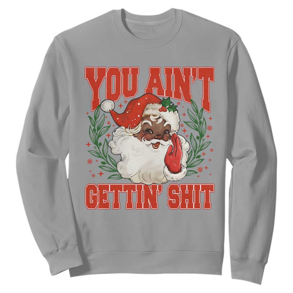 Funny African American Black Santa Christmas Sweatshirt You Aint Getting Shit Inappropriate Xmas TS11 Sport Gray Print Your Wear
