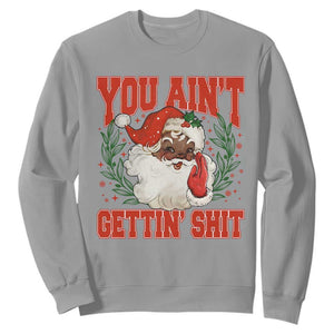 Funny African American Black Santa Christmas Sweatshirt You Aint Getting Shit Inappropriate Xmas TS11 Sport Gray Print Your Wear