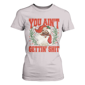 Funny African American Black Santa Christmas T Shirt For Women You Aint Getting Shit Inappropriate Xmas TS11 Ice Gray Print Your Wear