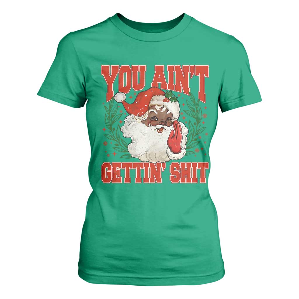 Funny African American Black Santa Christmas T Shirt For Women You Aint Getting Shit Inappropriate Xmas TS11 Irish Green Print Your Wear