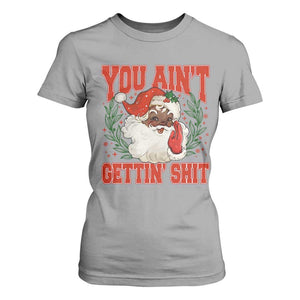 Funny African American Black Santa Christmas T Shirt For Women You Aint Getting Shit Inappropriate Xmas TS11 Sport Gray Print Your Wear