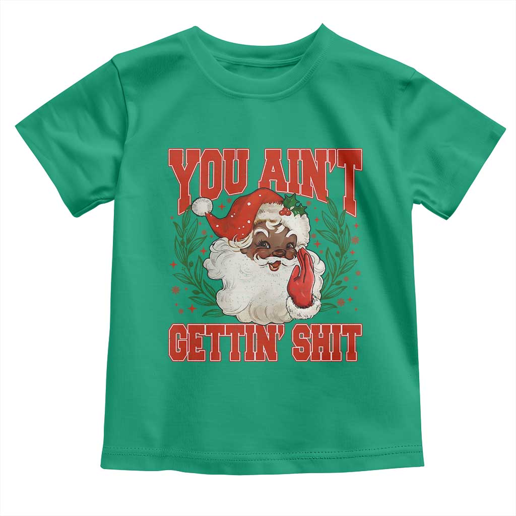 Funny African American Black Santa Christmas Toddler T Shirt You Aint Getting Shit Inappropriate Xmas TS11 Irish Green Print Your Wear