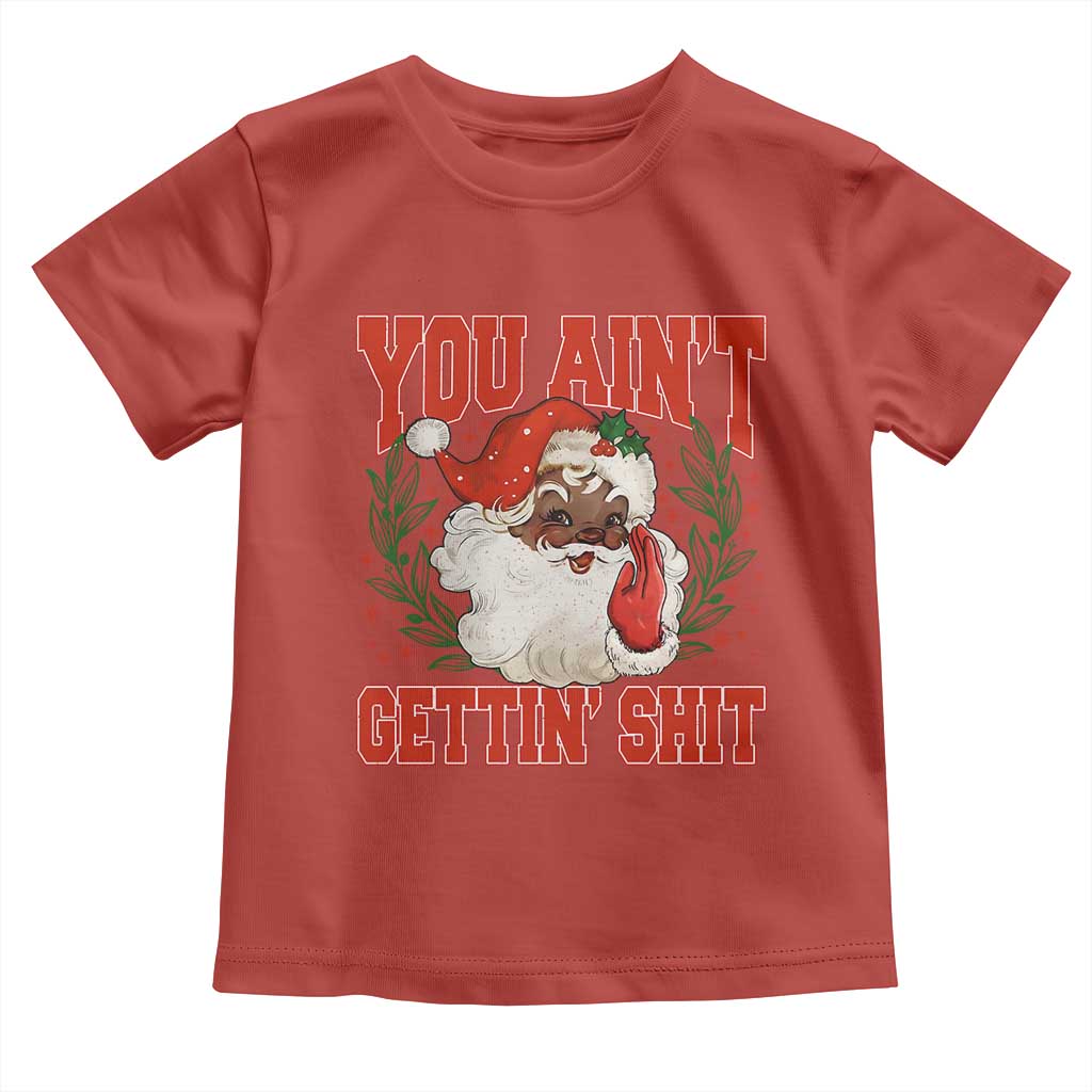Funny African American Black Santa Christmas Toddler T Shirt You Aint Getting Shit Inappropriate Xmas TS11 Red Print Your Wear