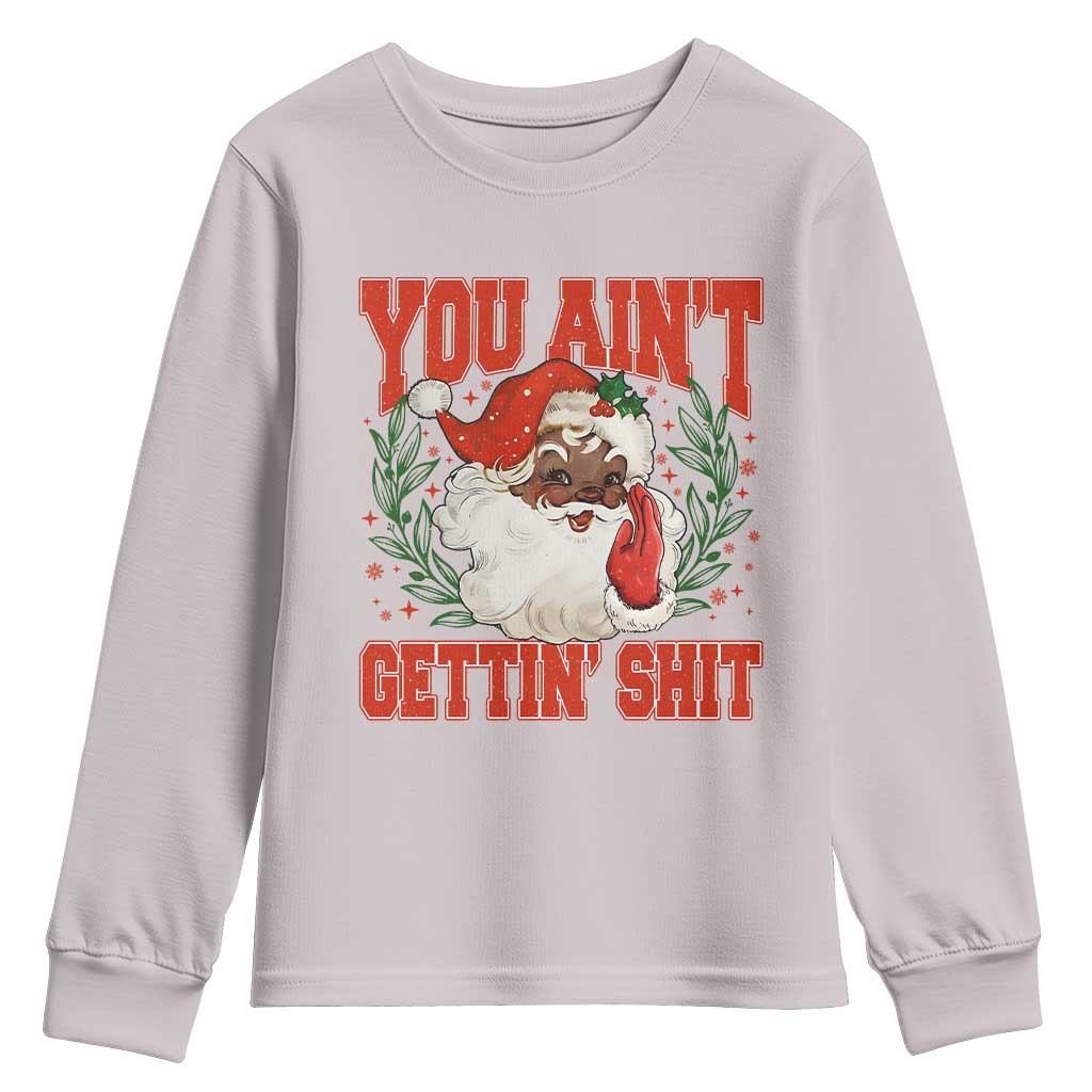 Funny African American Black Santa Christmas Youth Sweatshirt You Aint Getting Shit Inappropriate Xmas TS11 Ice Gray Print Your Wear