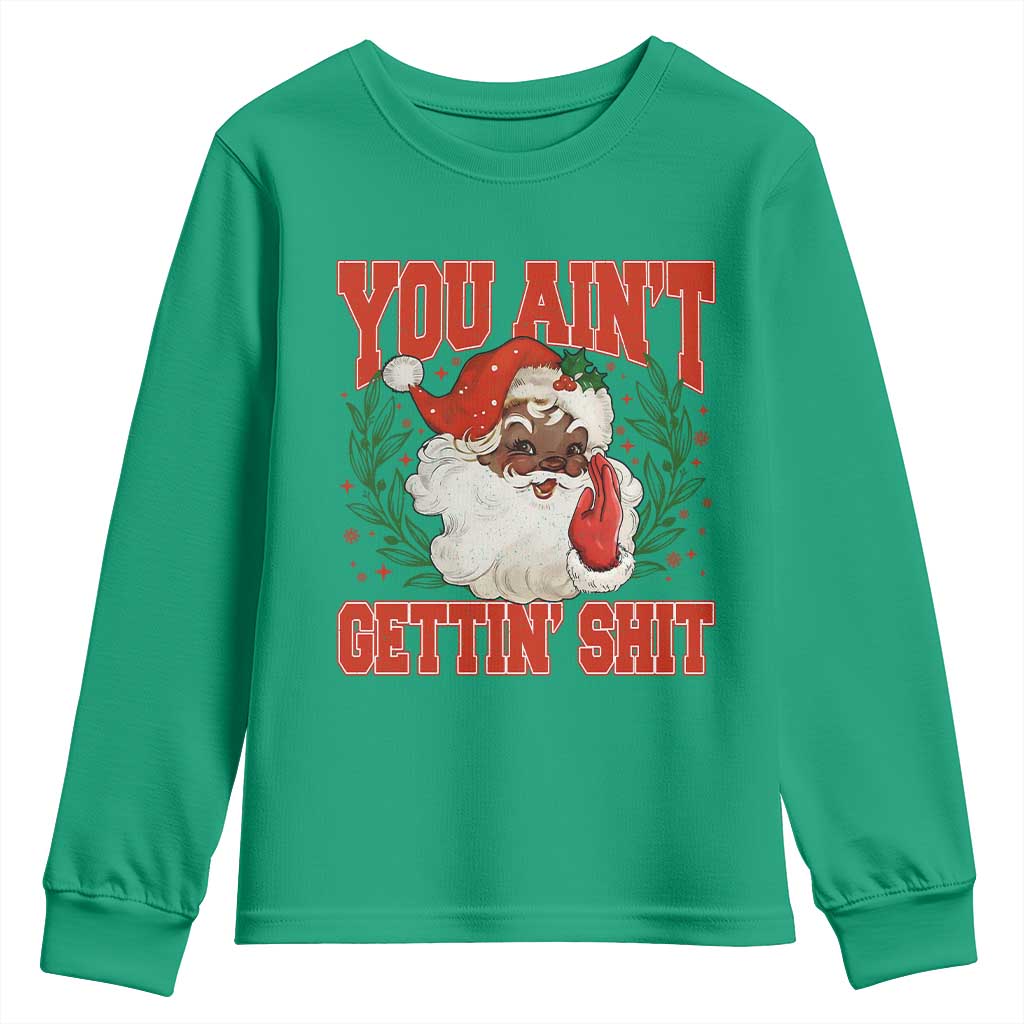 Funny African American Black Santa Christmas Youth Sweatshirt You Aint Getting Shit Inappropriate Xmas TS11 Irish Green Print Your Wear