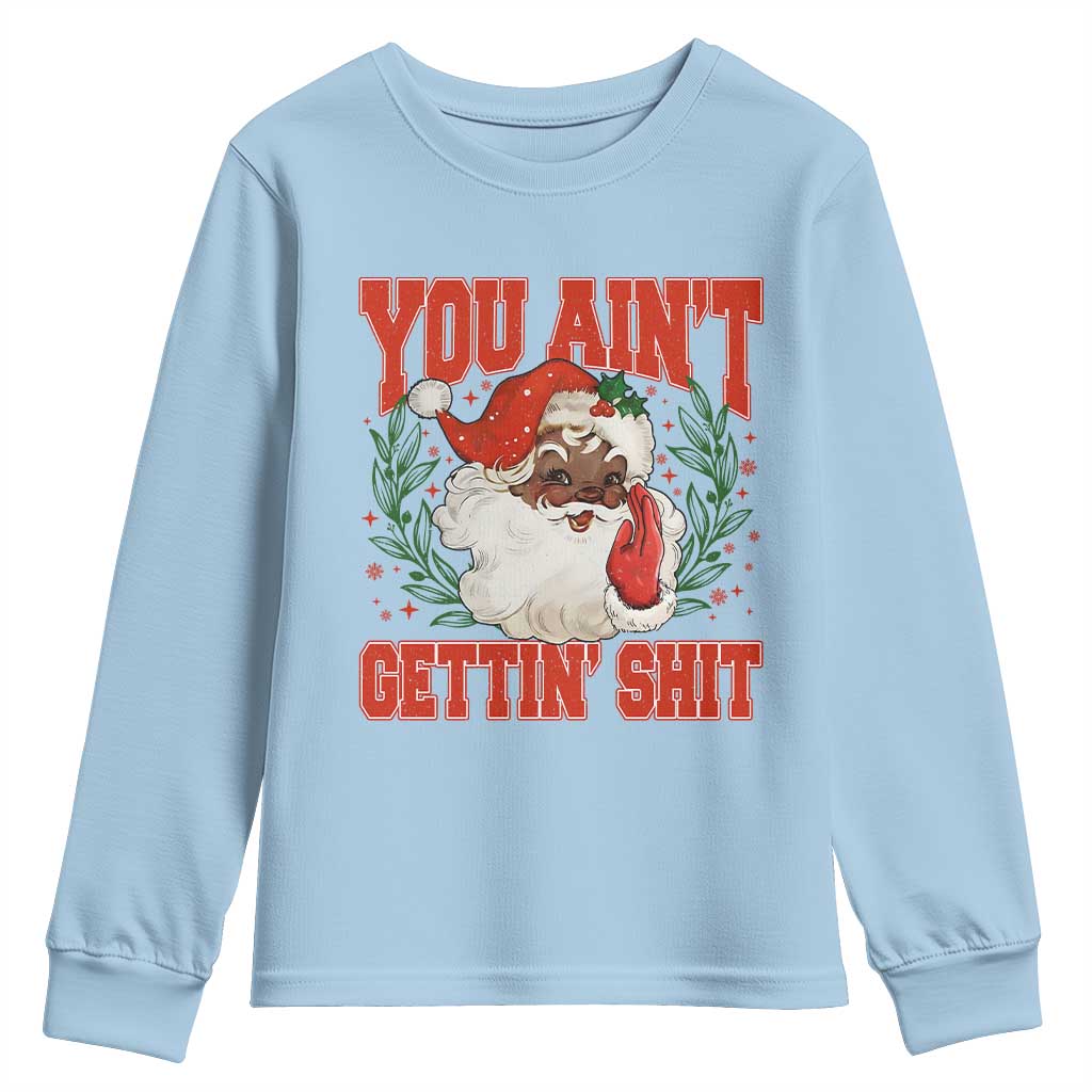 Funny African American Black Santa Christmas Youth Sweatshirt You Aint Getting Shit Inappropriate Xmas TS11 Light Blue Print Your Wear