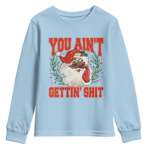 Funny African American Black Santa Christmas Youth Sweatshirt You Aint Getting Shit Inappropriate Xmas TS11 Light Blue Print Your Wear