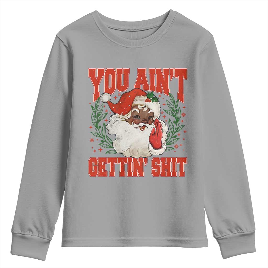 Funny African American Black Santa Christmas Youth Sweatshirt You Aint Getting Shit Inappropriate Xmas TS11 Sport Gray Print Your Wear