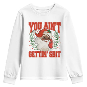 Funny African American Black Santa Christmas Youth Sweatshirt You Aint Getting Shit Inappropriate Xmas TS11 White Print Your Wear