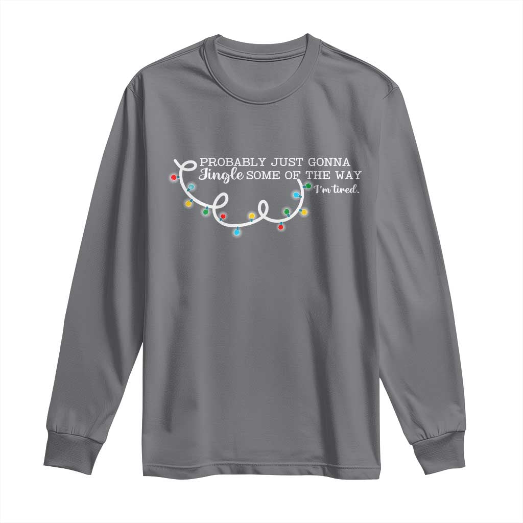 Funny Probably Just Gonna Jingle Some Of The Way I'm Tired Long Sleeve Shirt TS11 Charcoal Print Your Wear