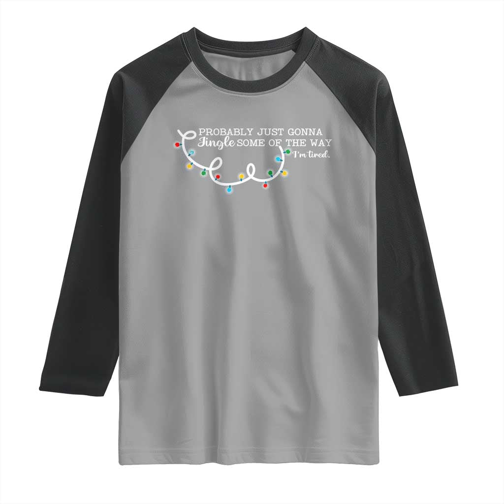 Funny Probably Just Gonna Jingle Some Of The Way I'm Tired Raglan Shirt TS11 Sport Gray Black Print Your Wear