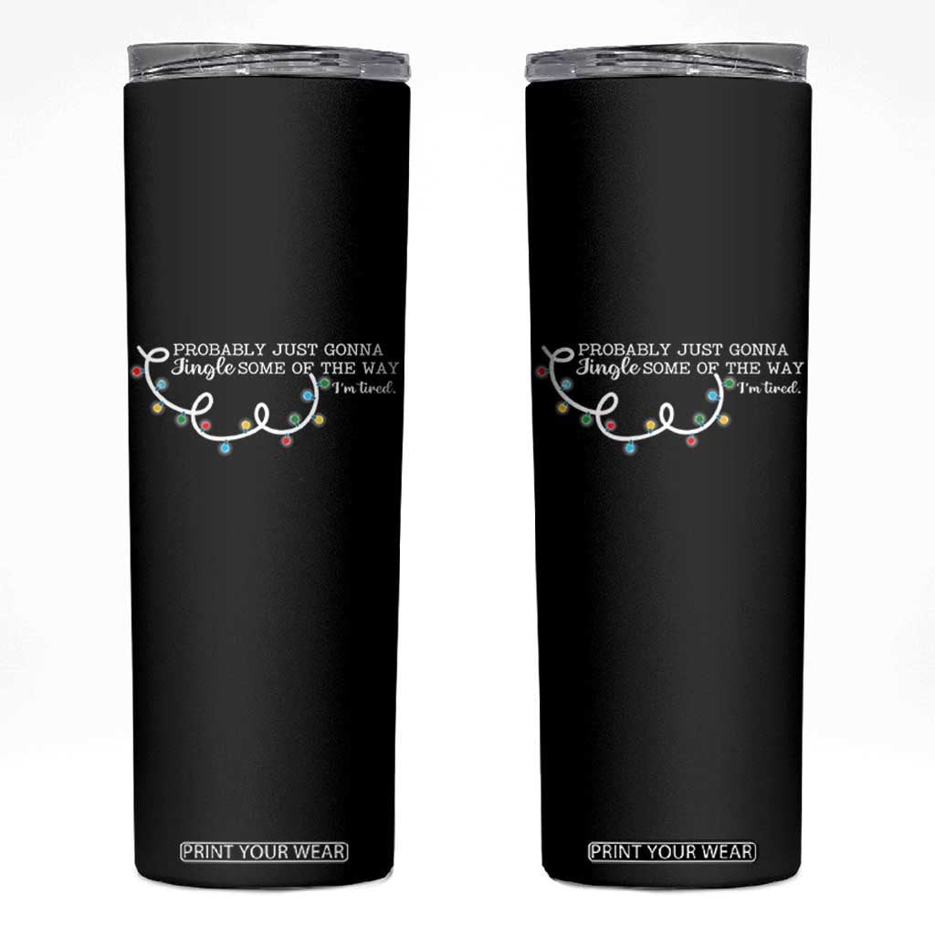 Funny Probably Just Gonna Jingle Some Of The Way I'm Tired Skinny Tumbler TS11 Black Print Your Wear