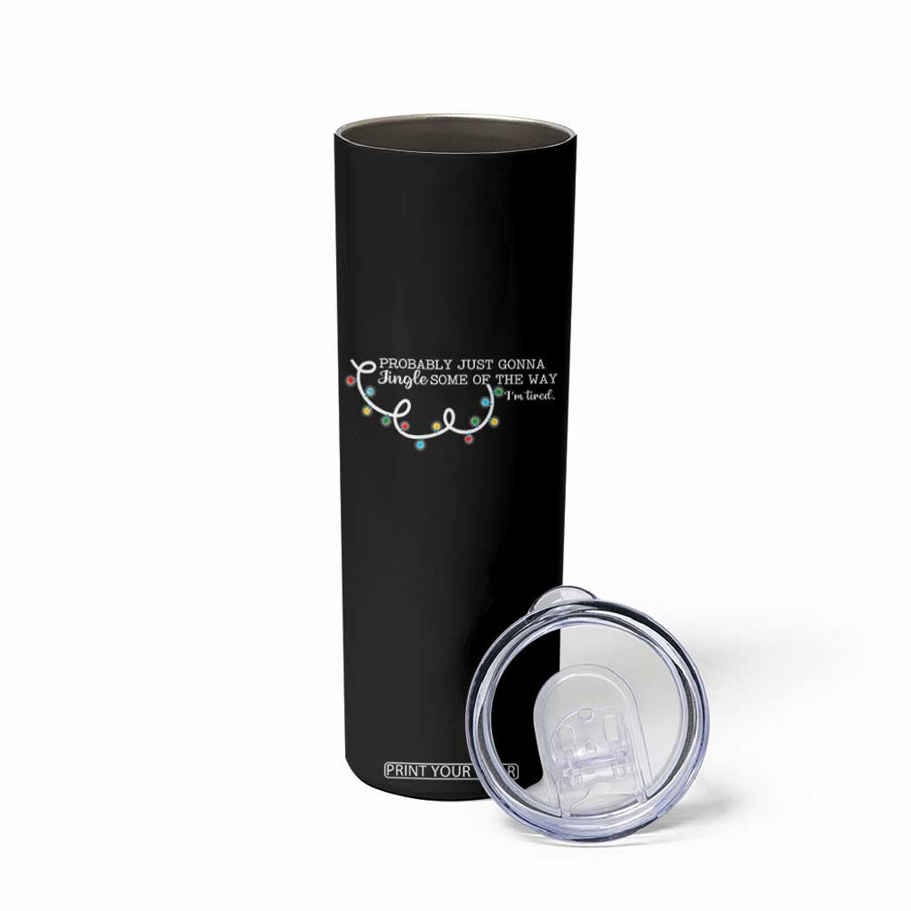 Funny Probably Just Gonna Jingle Some Of The Way I'm Tired Skinny Tumbler TS11 Print Your Wear
