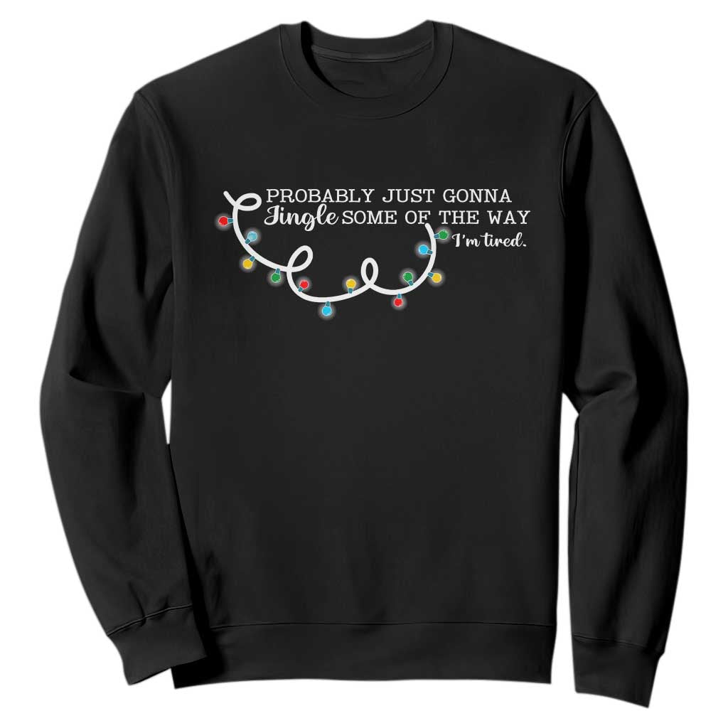 Funny Probably Just Gonna Jingle Some Of The Way I'm Tired Sweatshirt TS11 Black Print Your Wear