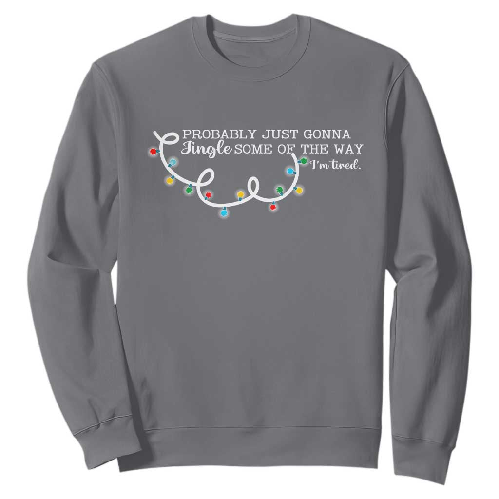 Funny Probably Just Gonna Jingle Some Of The Way I'm Tired Sweatshirt TS11 Charcoal Print Your Wear